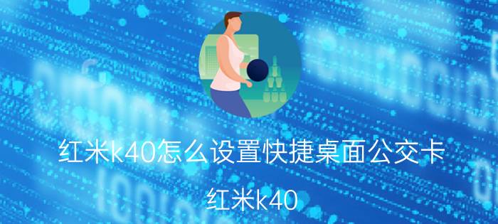 红米k40怎么设置快捷桌面公交卡 红米k40